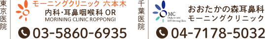 東京医院 モーニングクリニック 六本木 内科・耳鼻咽喉科 OR MORINING CLINIC ROPPONGI TEL:03-5860-6935 千葉医院 おおたかの森耳鼻科モーニングクリニック TEL:04-7178-5032